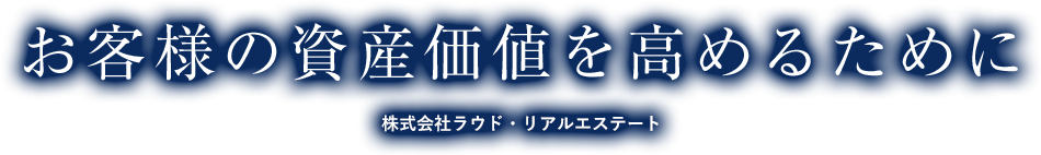 お客様の資産価値を高めるために